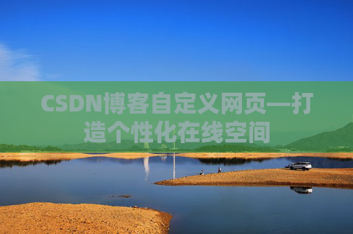 CSDN博客自定义网页—打造个性化在线空间